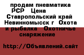 продам пневматика РСР › Цена ­ 30 000 - Ставропольский край, Невинномысск г. Охота и рыбалка » Охотничье снаряжение   